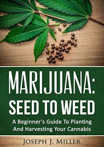 Baixar Marijuana:Seed To Weed: A Beginner’s Guide To Planting And Harvesting Your Cannabis (English Edition) pdf, epub, eBook