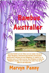Baixar Bambus Australier: Tales from 70 Jahre im australischen Busch, im Dschungel von Papua-Neuguinea und nach unten durch den philippinischen Inseln (German Edition) pdf, epub, eBook
