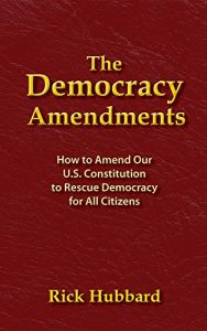 Baixar THE DEMOCRACY AMENDMENTS: How to Amend Our U.S. Constitution to Rescue Democracy For All Citizens pdf, epub, eBook