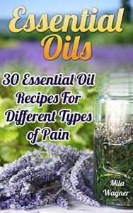 Baixar Essential Oils: 30 Essential Oil Recipes For Different Types of Pain (English Edition) pdf, epub, eBook