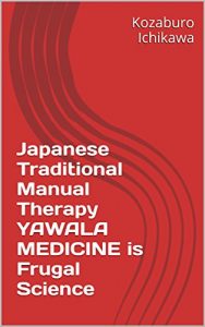 Baixar Japanese Traditional Manual Therapy YAWALA MEDICINE is Frugal Science (English Edition) pdf, epub, eBook