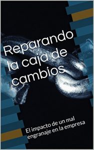 Baixar Reparando la caja de cambios: El impacto de un mal engranaje en la empresa (Spanish Edition) pdf, epub, eBook
