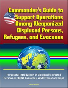 Baixar Commander’s Guide to Support Operations Among Weaponized Displaced Persons, Refugees, and Evacuees, Purposeful Introduction of Biologically Infected Persons … WMD Threat at Camps (English Edition) pdf, epub, eBook