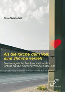 Baixar Als die Kirche dem Volk eine Stimme verlieh – Die evangelische Friedensarbeit und ihr Einfluss auf die politische Wende in der DDR pdf, epub, eBook