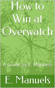 Baixar How to Win at Overwatch: A Guide by E. Manuels (English Edition) pdf, epub, eBook