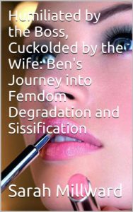 Baixar Humiliated by the Boss, Cuckolded by the Wife: Ben’s Journey into Femdom Degradation and Sissification (English Edition) pdf, epub, eBook