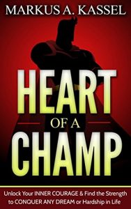 Baixar Heart of a Champ: Unlock Your Inner Courage and Find the Strength to Conquer Any Dream or Hardship in Life: (Grow Guts and Grit to Achieve Your Goals in the Face of Adversity) (English Edition) pdf, epub, eBook