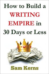 Baixar How to Build a Writing Empire in 30 Days or Less (Work from Home Series: Book 2): (Make Money Writing, Working from Home, Be a Freelance Writer, Start a Writing Business) (English Edition) pdf, epub, eBook
