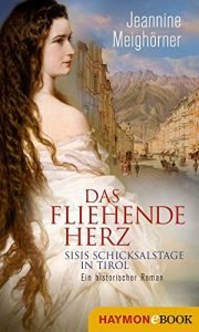 Baixar Das fliehende Herz: Sisis Schicksalstage in Tirol. Ein historischer Roman (HAYMON TASCHENBUCH) (German Edition) pdf, epub, eBook