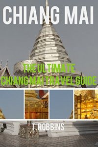 Baixar Chiang Mai: The Ultimate Chiang Mai Travel Guide (Chiang Mai Travel Guides, Asia Travel Guides Book 1) (English Edition) pdf, epub, eBook