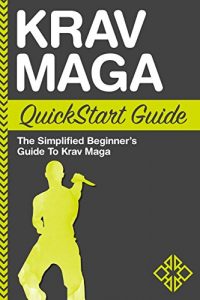 Baixar Krav Maga: QuickStart Guide: The Simplified Beginner’s Guide to Krav Maga (Krav Maga, Krav Maga Training Book 1) (English Edition) pdf, epub, eBook