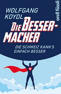 Baixar Die Bessermacher: Die Schweiz kann’s einfach besser (German Edition) pdf, epub, eBook