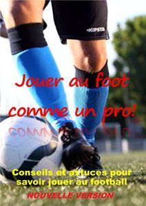 Baixar JOUER AU FOOT COMME UN PRO ! (nouvelle version): Conseils et astuces pour savoir jouer au football. (French Edition) pdf, epub, eBook