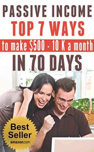 Baixar PASSIVE INCOME: TOP 7 WAYS to MAKE $500-$10K a MONTH in 70 DAYS (top passive income ideas,  best passive income streams explained,  smart income online, … ways to earn extra income) (English Edition) pdf, epub, eBook