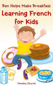 Baixar Ben Helps Make Breakfast: Learning French for Kids, Food (Bilingual English-FrenchPicture Book) (Learning a Second Language for Kids) (English Edition) pdf, epub, eBook