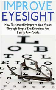 Baixar Improve Eyesight: How To Naturally Improve Your Vision Through Simple Eye Exercises And Eating Raw Foods (improve eyesight, improve eyesight naturally, … vision, eye exercise) (English Edition) pdf, epub, eBook