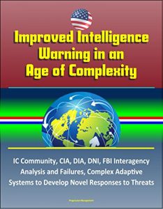 Baixar Improved Intelligence Warning in an Age of Complexity: IC Community, CIA, DIA, DNI, FBI Interagency Analysis and Failures, Complex Adaptive Systems to … Novel Responses to Threats (English Edition) pdf, epub, eBook