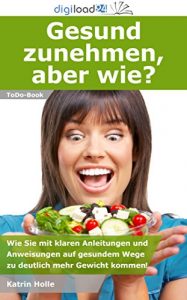 Baixar Gesund zunehmen, aber wie?: Wie Sie mit klaren Anleitungen und Anweisungen auf gesundem Wege zu deutlich mehr Gewicht kommen! (German Edition) pdf, epub, eBook