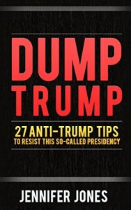 Baixar Dump Trump: 27 Anti-Trump Tips to Resist This So-Called Presidency (English Edition) pdf, epub, eBook