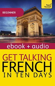 Baixar Get Talking French in Ten Days Beginner Audio Course: Enhanced Edition (Teach Yourself Audio eBooks) (English Edition) pdf, epub, eBook