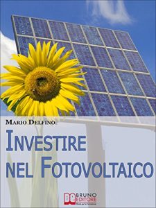 Baixar Investire nel Fotovoltaico. Tecniche e Strategie Pratiche per Gestire e Affrontare l’Investimento nel Fotovoltaico. (Ebook Italiano – Anteprima Gratis): … e Affrontare l’Investimento nel Fotovoltaico pdf, epub, eBook