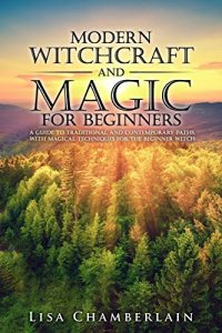 Baixar Modern Witchcraft and Magic for Beginners: A Guide to Traditional and Contemporary Paths,  with Magical Techniques for the Beginner Witch (English Edition) pdf, epub, eBook