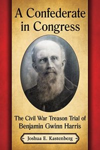 Baixar A Confederate in Congress: The Civil War Treason Trial of Benjamin Gwinn Harris pdf, epub, eBook