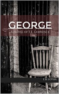 Baixar George: A Novel of T.E. Lawrence (English Edition) pdf, epub, eBook
