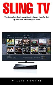 Baixar Sling TV: The Complete Beginners Guide Learn How To Set Up And Use Your Sling TV Now! (English Edition) pdf, epub, eBook