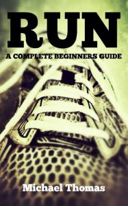 Baixar Run: A Complete Beginners Guide (Learn How To Start Running) (English Edition) pdf, epub, eBook
