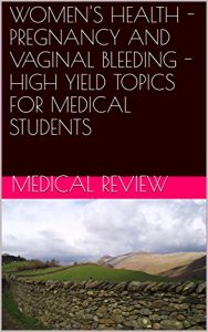 Baixar WOMEN’S HEALTH – PREGNANCY AND VAGINAL BLEEDING – HIGH YIELD TOPICS FOR MEDICAL STUDENTS (English Edition) pdf, epub, eBook