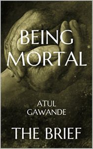 Baixar Being Mortal: Medicine and What Matters in the End by Atul Gawande | The Brief (English Edition) pdf, epub, eBook