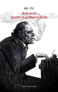 Baixar Bukowski. Inediti di ordinaria follia pdf, epub, eBook