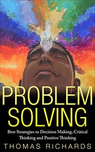 Baixar Problem Solving: Best Strategies to Decision Making, Critical Thinking and Positive Thinking (problem solving, critical thinking, problem solving, decision … speed reading Book 1) (English Edition) pdf, epub, eBook