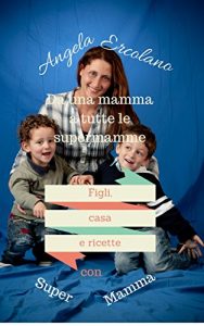 Baixar Casa, figli e ricette con Supermamma.: Da una mamma a tutte le supermamme. (Italian Edition) pdf, epub, eBook