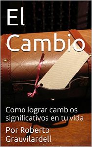 Baixar El Cambio: Como lograr cambios significativos en tu vida (Spanish Edition) pdf, epub, eBook