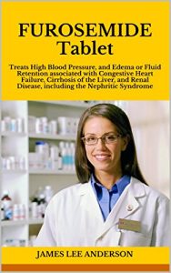 Baixar FUROSEMIDE Tablet: Treats High Blood Pressure, and Edema or Fluid Retention associated with Congestive Heart Failure, Cirrhosis of the Liver, and Renal … the Nephritic Syndrome (English Edition) pdf, epub, eBook