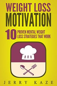 Baixar Weight Loss Motivation: 10 Proven Mental Weight Loss Strategies That Work: How to lose weight and keep it off (English Edition) pdf, epub, eBook