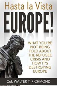 Baixar Hasta la Vista Europe!: What you’re not being told about the refugee crisis and how it’s destroying Europe (English Edition) pdf, epub, eBook