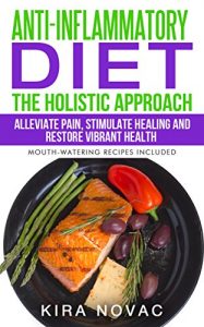 Baixar Anti Inflammatory Diet: The Holistic Approach: Alleviate Pain, Stimulate Healing and Restore Vibrant Health (Autoimmune Disease, Anti-Inflammatory Diet, Cookbook Book 4) (English Edition) pdf, epub, eBook