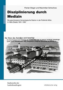 Baixar Disziplinierung durch Medizin: Die geschlossene Venerologische Station in der Poliklinik Mitte in Halle (Saale) 1961 bis 1982 (Studienreihe der Landesbeauftragten … DDR in Sachsen-Anhalt) (German Edition) pdf, epub, eBook