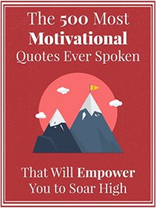 Baixar The 500 Most Motivational Quotes Ever Spoken That Will Empower You to Soar High (English Edition) pdf, epub, eBook