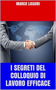 Baixar I Segreti del Colloquio di Lavoro Efficace – Gestione dello Stress – Savoir Faire e Leadership – Abbigliamento Impeccabile – Il Punto di Vista del Selezionatore: … Assunto al 100×100!!! (Italian Edition) pdf, epub, eBook