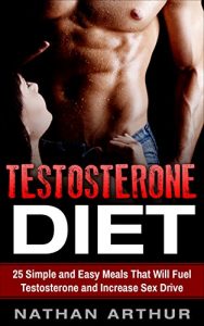 Baixar Testosterone Diet: 25 Simple and Easy Meals That Will Fuel Testosterone and Increase Sex Drive (Increase Testosterone, Testosterone boost, better sex life, build muscle) (English Edition) pdf, epub, eBook