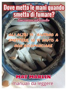 Baixar Dove metto le mani quando smetto di fumare? Non cascare nel tranello (manuali da leggere) Mat Marlin pdf, epub, eBook