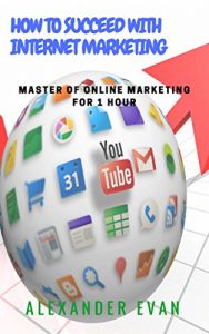 Baixar How To Succeed With Internet Marketing: Master of online marketing for 1 hour (English Edition) pdf, epub, eBook