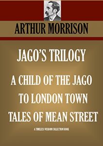 Baixar Jago’s Trilogy. A Child Of The Jago; To London Town; Tales Of Mean Street (Timeless Wisdom Collection Book 4141) (English Edition) pdf, epub, eBook