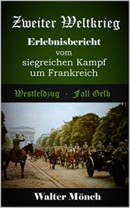 Baixar Zweiter Weltkrieg Erlebnisbericht vom siegreichen Kampf um Frankreich: Westfeldzug – Fall Gelb (Zweiter Weltkrieg Erfahrungsbericht 1) (German Edition) pdf, epub, eBook