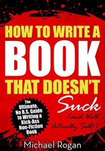 Baixar How to Write a Book That Doesn’t Suck and Will Actually Sell: The Ultimate, No B.S. Guide to Writing a Kick-Ass Non-Fiction Book (English Edition) pdf, epub, eBook