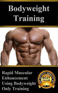 Baixar Bodyweight Training: Rapid Muscular Enhancement Using Bodyweight Only Training (English Edition) pdf, epub, eBook